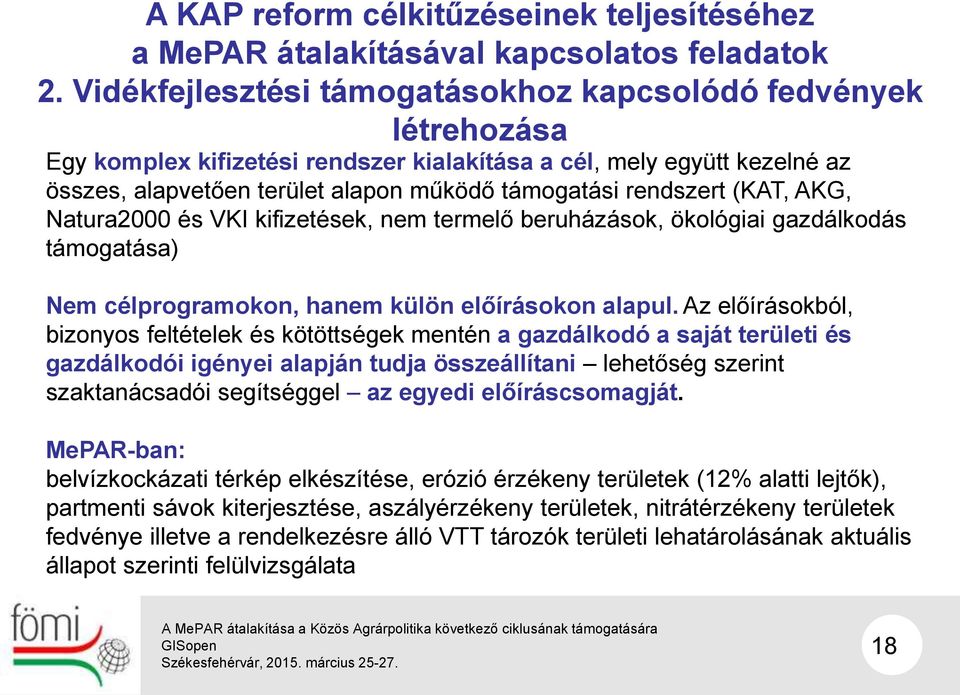 rendszert (KAT, AKG, Natura2000 és VKI kifizetések, nem termelő beruházások, ökológiai gazdálkodás támogatása) Nem célprogramokon, hanem külön előírásokon alapul.