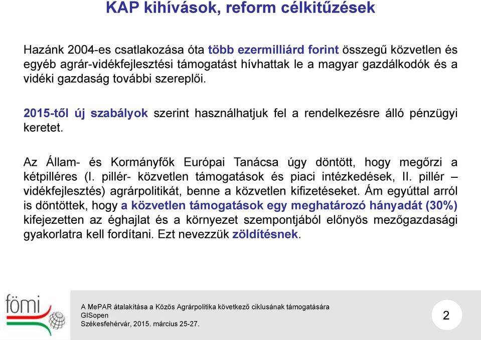 Az Állam- és Kormányfők Európai Tanácsa úgy döntött, hogy megőrzi a kétpilléres (I. pillér- közvetlen támogatások és piaci intézkedések, II.