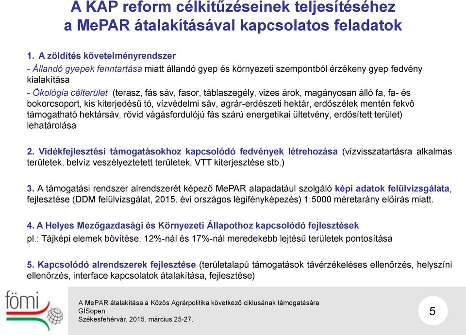 vizes árok, magányosan álló fa, fa- és bokorcsoport, kis kiterjedésű tó, vízvédelmi sáv, agrár-erdészeti hektár, erdőszélek mentén fekvő támogatható hektársáv, rövid vágásfordulójú fás szárú