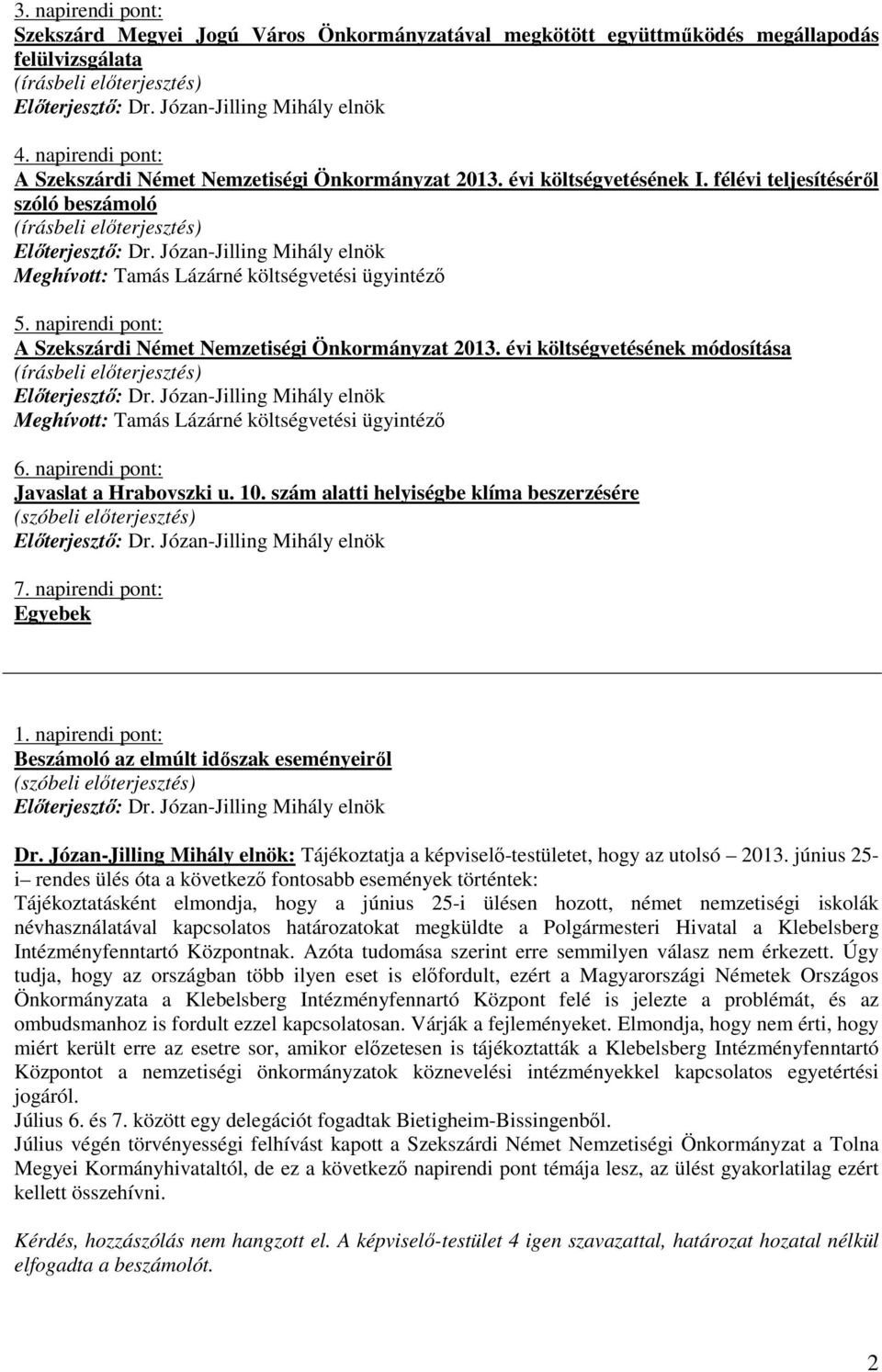 napirendi pont: Javaslat a Hrabovszki u. 10. szám alatti helyiségbe klíma beszerzésére 7. napirendi pont: Egyebek 1. napirendi pont: Beszámoló az elmúlt idıszak eseményeirıl Dr.