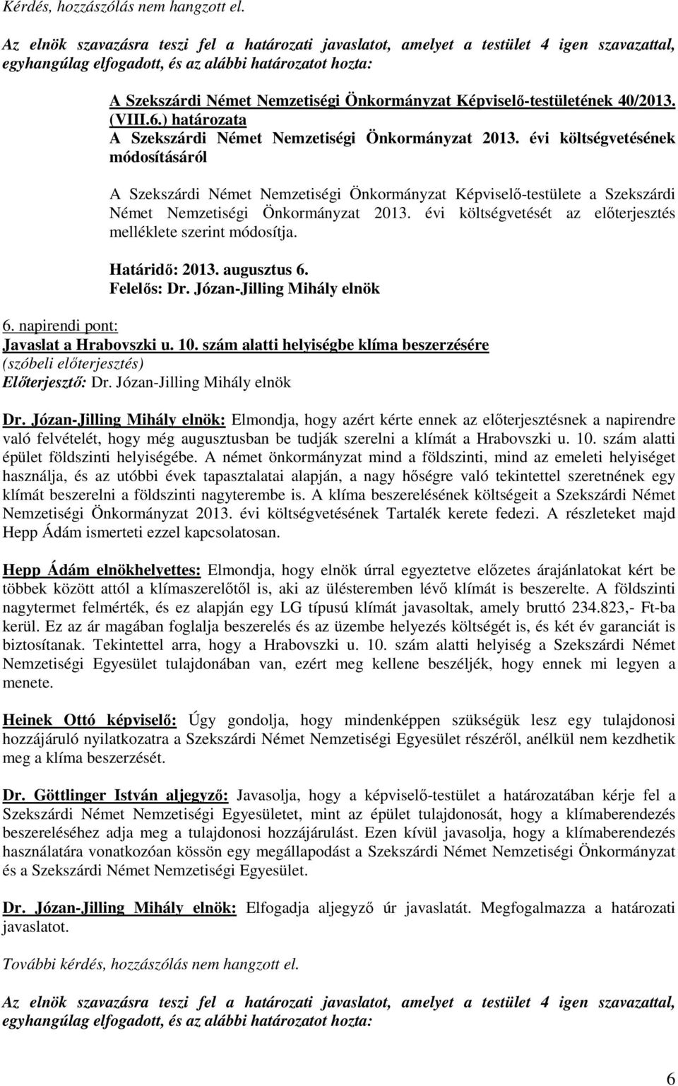 évi költségvetését az elıterjesztés melléklete szerint módosítja. Határidı: 2013. augusztus 6. 6. napirendi pont: Javaslat a Hrabovszki u. 10. szám alatti helyiségbe klíma beszerzésére Dr.