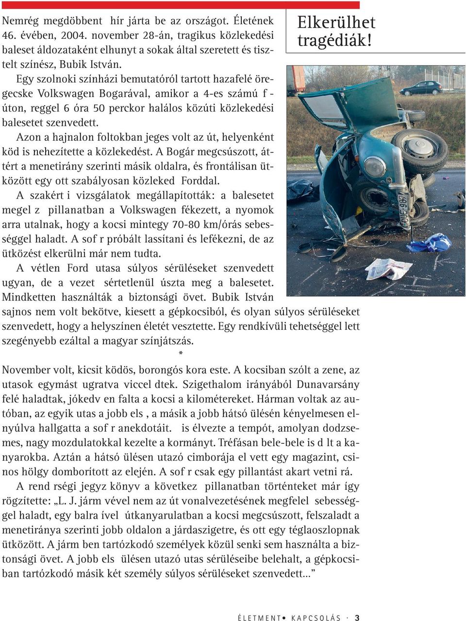 Egy szolnoki színházi bemutatóról tartott hazafelé öregecske Volkswagen Bogarával, amikor a 4-es számú fþúton, reggel 6 óra 50 perckor halálos közúti közlekedési balesetet szenvedett.