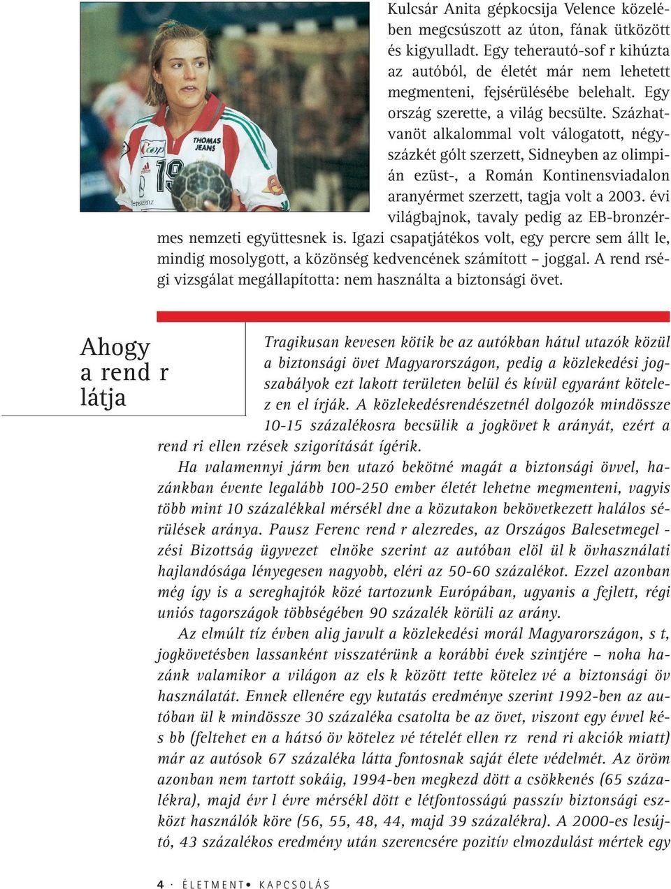 Százhatvanöt alkalommal volt válogatott, négyszázkét gólt szerzett, Sidneyben az olimpián ezüst-, a Román Kontinensviadalon aranyérmet szerzett, tagja volt a 2003.