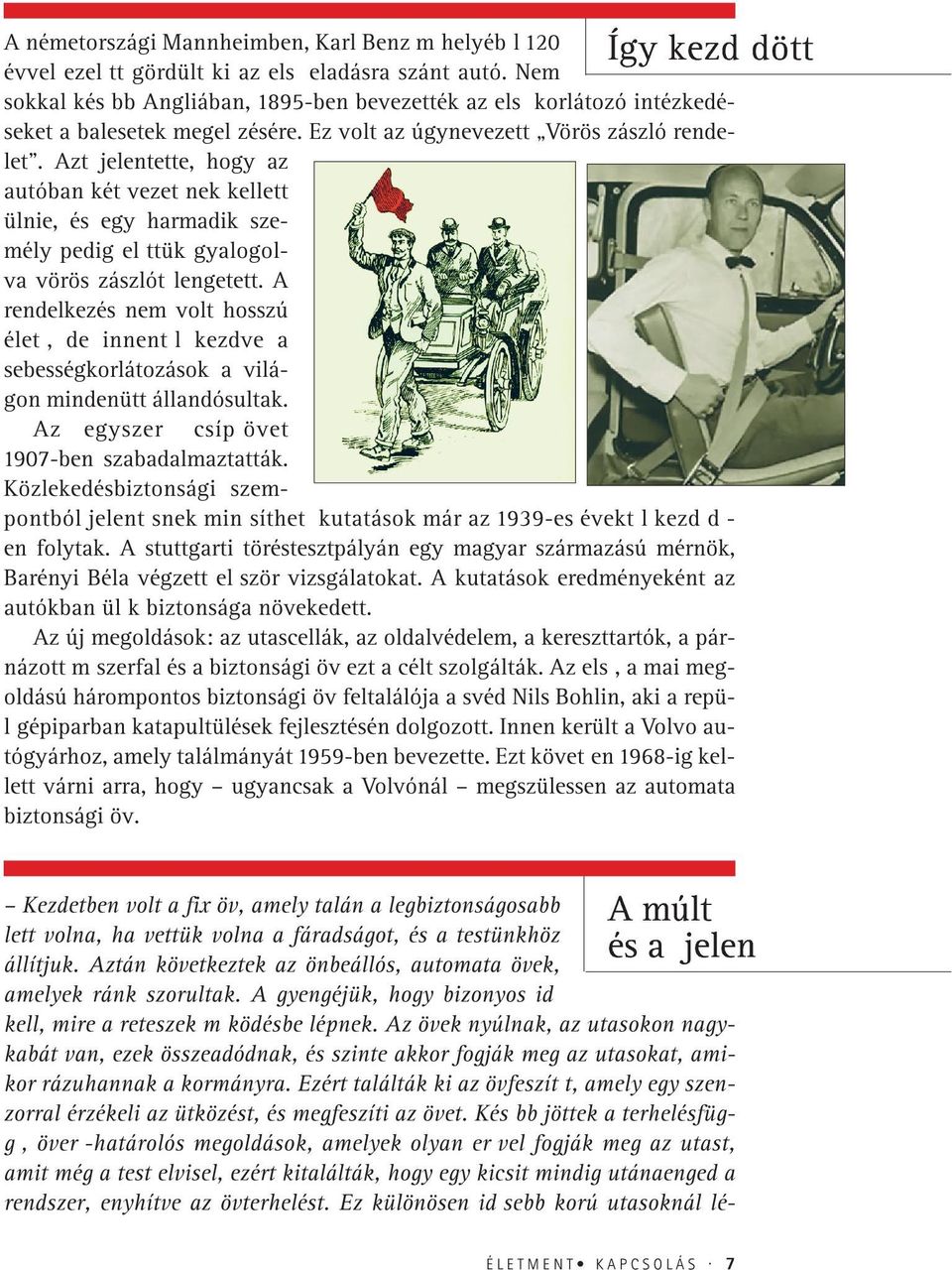 Azt jelentette, hogy az autóban két vezetþnek kellett ülnie, és egy harmadik személy pedig elþttük gyalogolva vörös zászlót lengetett.