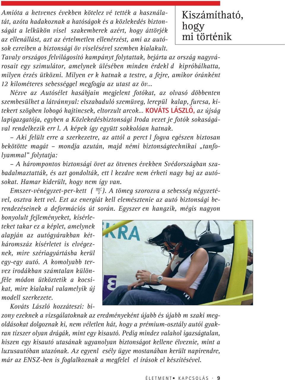 Kiszámítható, hogy mi történik Tavaly országos felvilágosító kampányt folytattak, bejárta az ország nagyvárosait egy szimulátor, amelynek ülésében minden érdeklþdþ kipróbálhatta, milyen érzés ütközni.