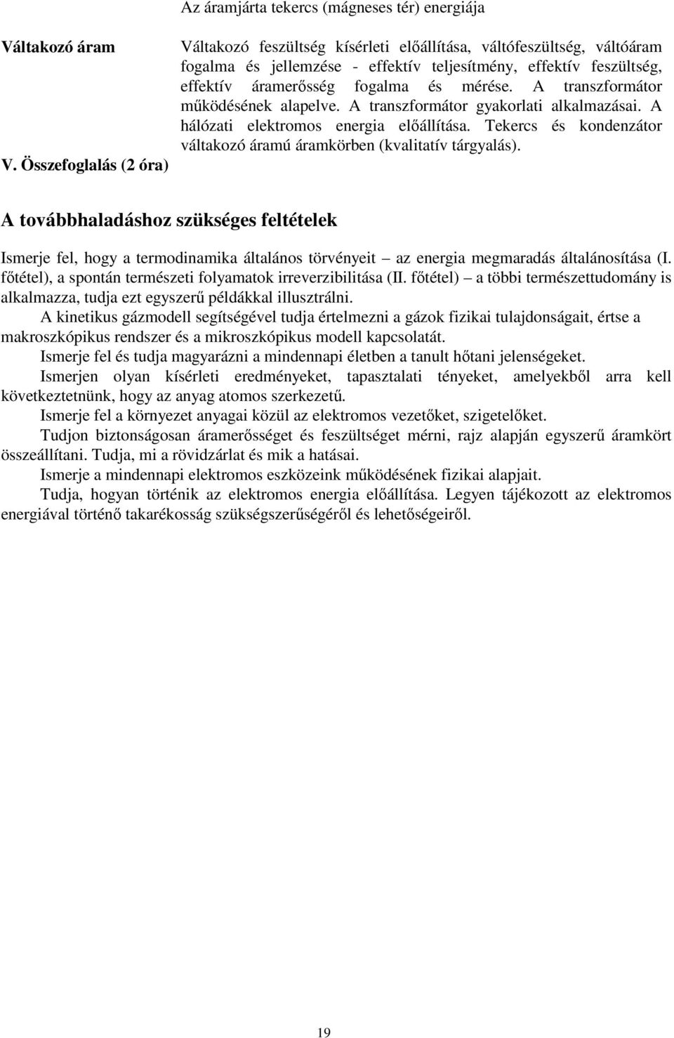 A transzformátor működésének alapelve. A transzformátor gyakorlati alkalmazásai. A hálózati elektromos energia előállítása. Tekercs és kondenzátor váltakozó áramú áramkörben (kvalitatív tárgyalás).