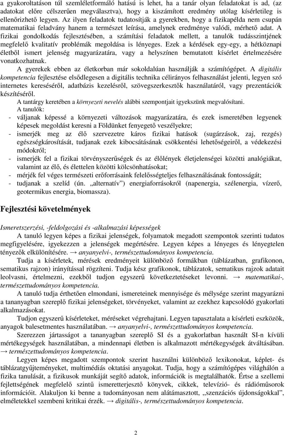 A fizikai gondolkodás fejlesztésében, a számítási feladatok mellett, a tanulók tudásszintjének megfelelő kvalitatív problémák megoldása is lényeges.