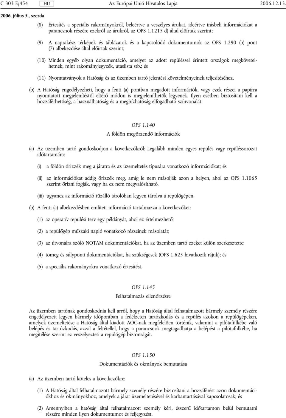 290 (b) pont (7) albekezdése által előírtak szerint; (10) Minden egyéb olyan dokumentáció, amelyet az adott repüléssel érintett országok megkövetelhetnek, mint rakományjegyzék, utaslista stb.
