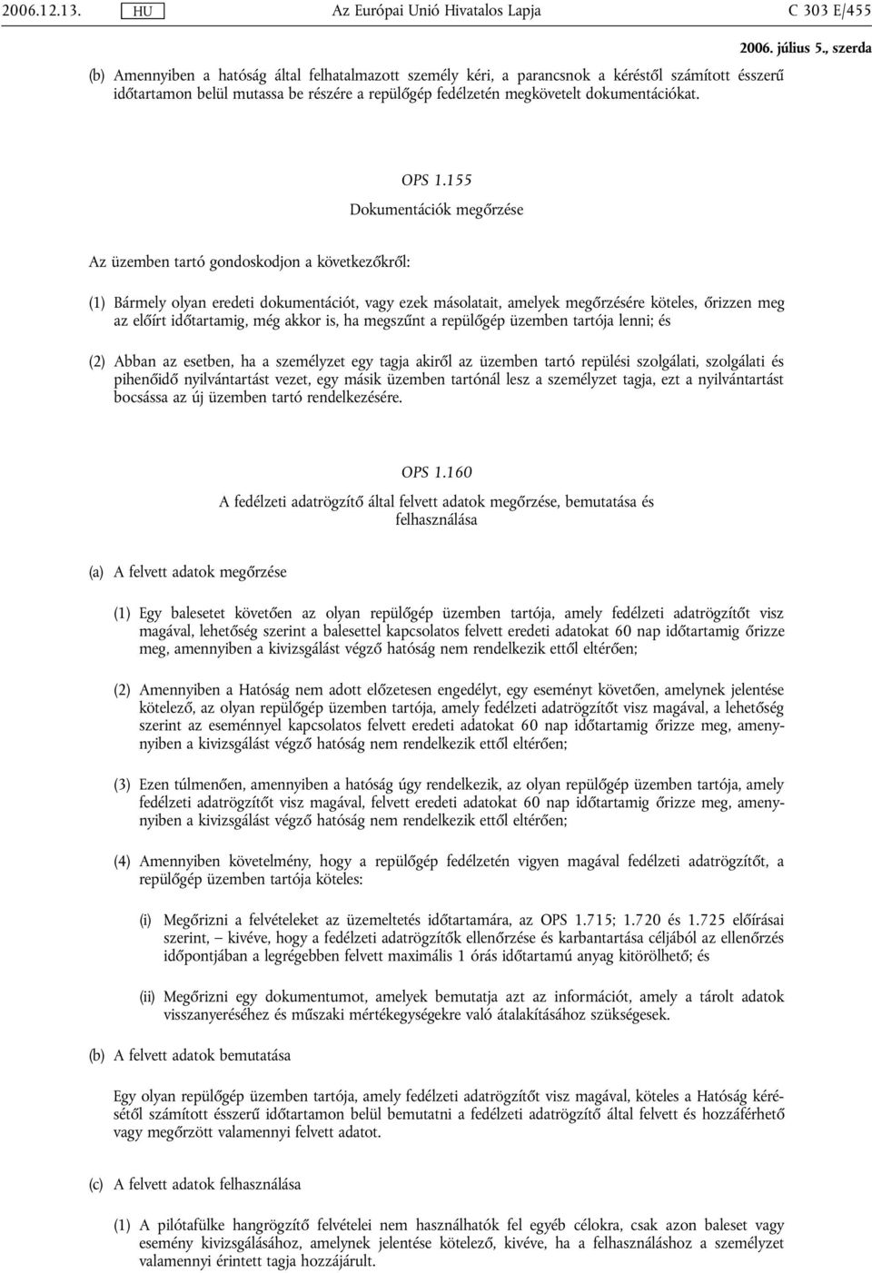 155 Dokumentációk megőrzése Az üzemben tartó gondoskodjon a következőkről: (1) Bármely olyan eredeti dokumentációt, vagy ezek másolatait, amelyek megőrzésére köteles, őrizzen meg az előírt