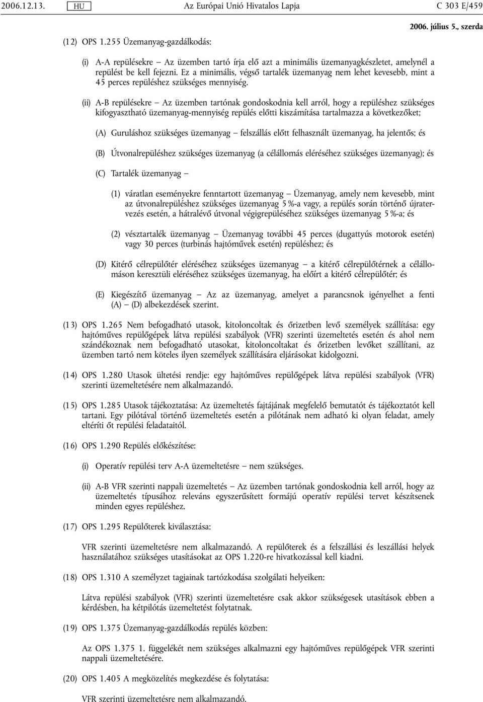 (ii) A-B repülésekre Az üzemben tartónak gondoskodnia kell arról, hogy a repüléshez szükséges kifogyasztható üzemanyag-mennyiség repülés előtti kiszámítása tartalmazza a következőket; (A) Guruláshoz