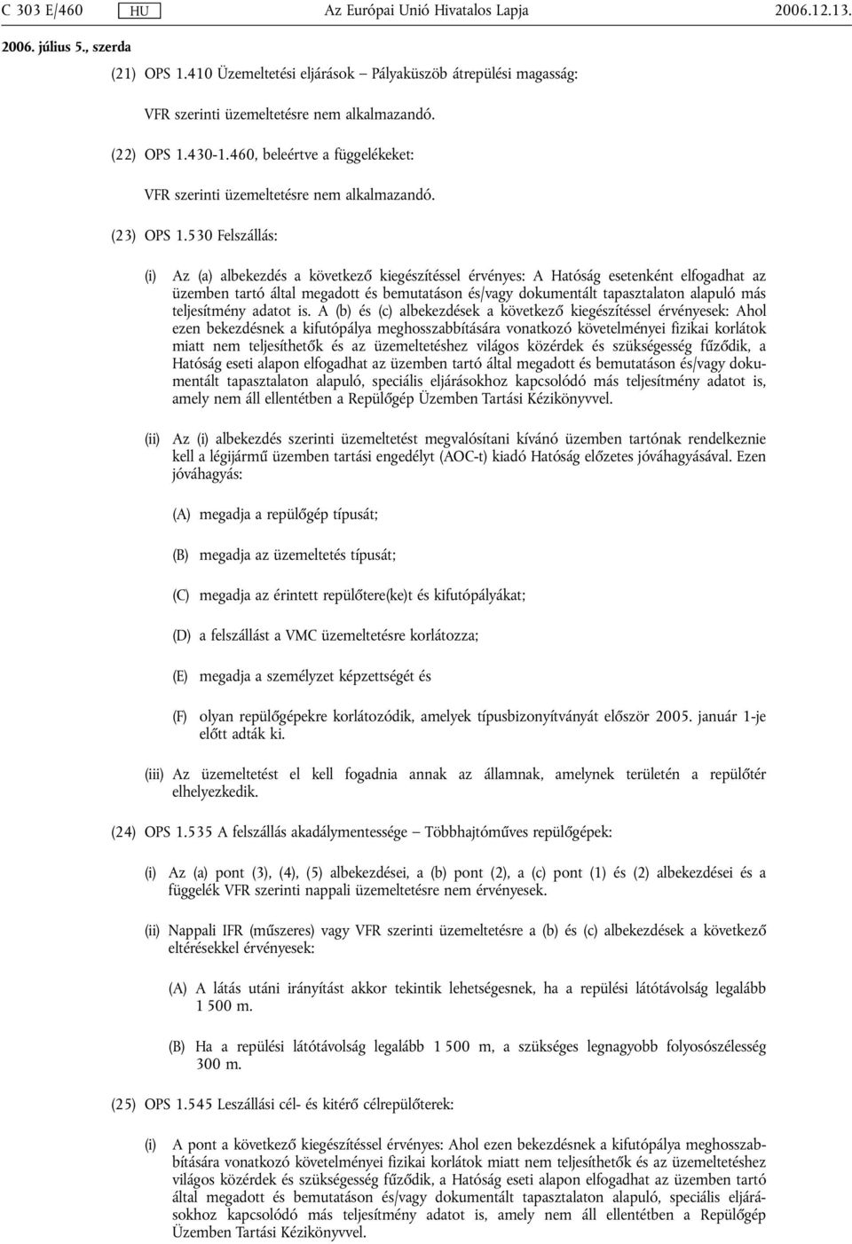 530 Felszállás: Az (a) albekezdés a következő kiegészítéssel érvényes: A Hatóság esetenként elfogadhat az üzemben tartó által megadott és bemutatáson és/vagy dokumentált tapasztalaton alapuló más