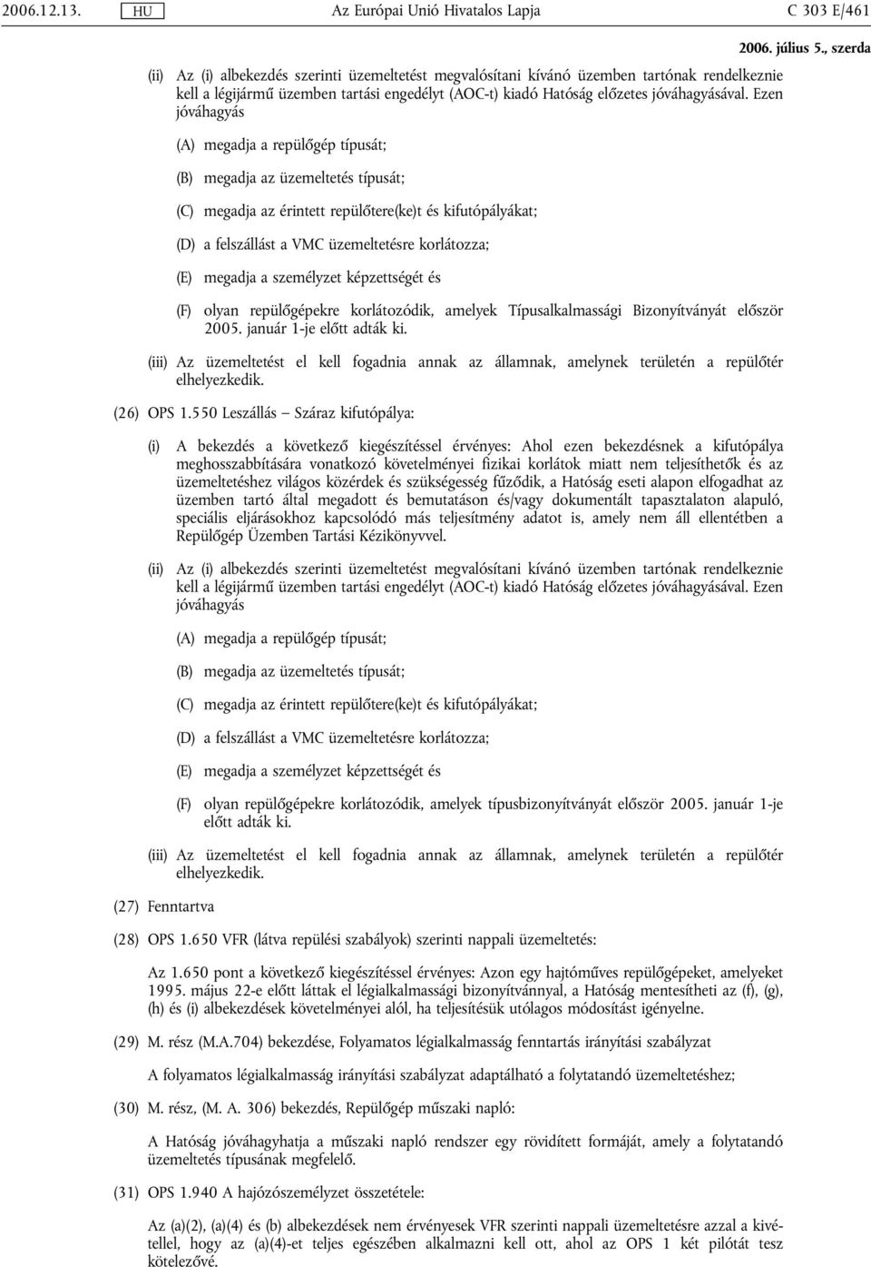 megadja a személyzet képzettségét és (F) olyan repülőgépekre korlátozódik, amelyek Típusalkalmassági Bizonyítványát először 2005. január 1-je előtt adták ki.