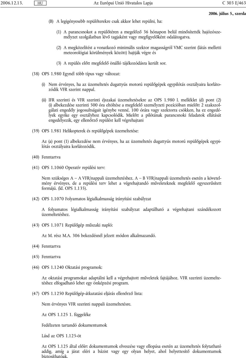 (2) A megközelítést a vonatkozó minimális szektor magasságról VMC szerint (látás melletti meteorológiai körülmények között) hajtják végre és (3) A repülés előtt megfelelő önálló tájékozódásra került