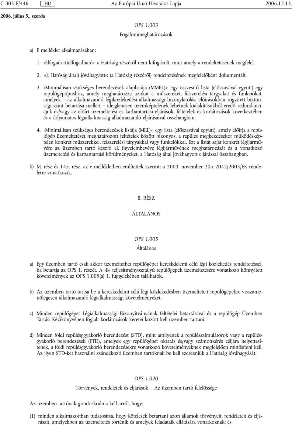 funkciókat, amelyek az alkalmazandó légiközlekedési alkalmassági bizonylatolási előírásokban rögzített biztonsági szint betartása mellett ideiglenesen üzemképtelenek lehetnek kialakításukból eredő