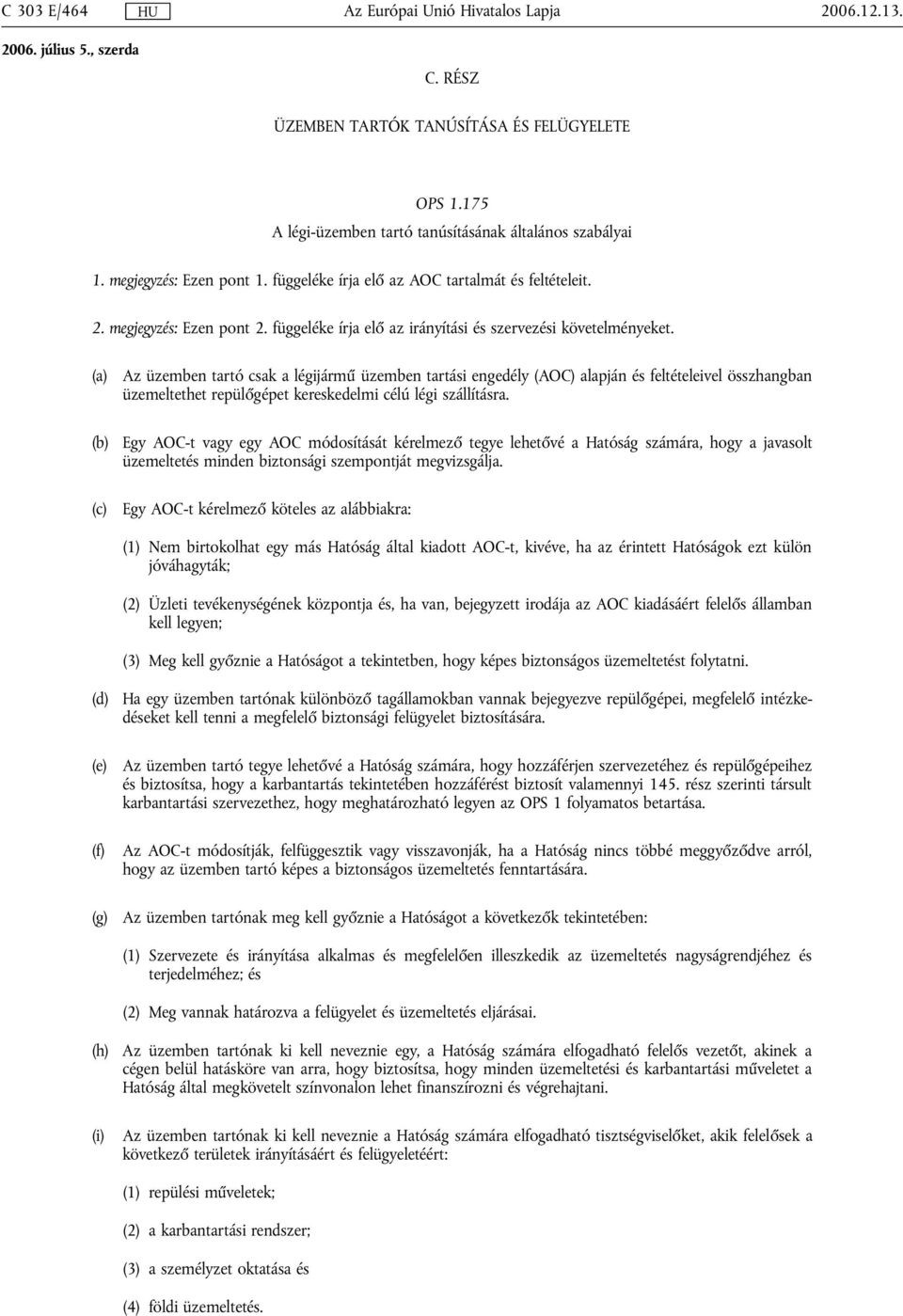(a) (b) (c) Az üzemben tartó csak a légijármű üzemben tartási engedély (AOC) alapján és feltételeivel összhangban üzemeltethet repülőgépet kereskedelmi célú légi szállításra.