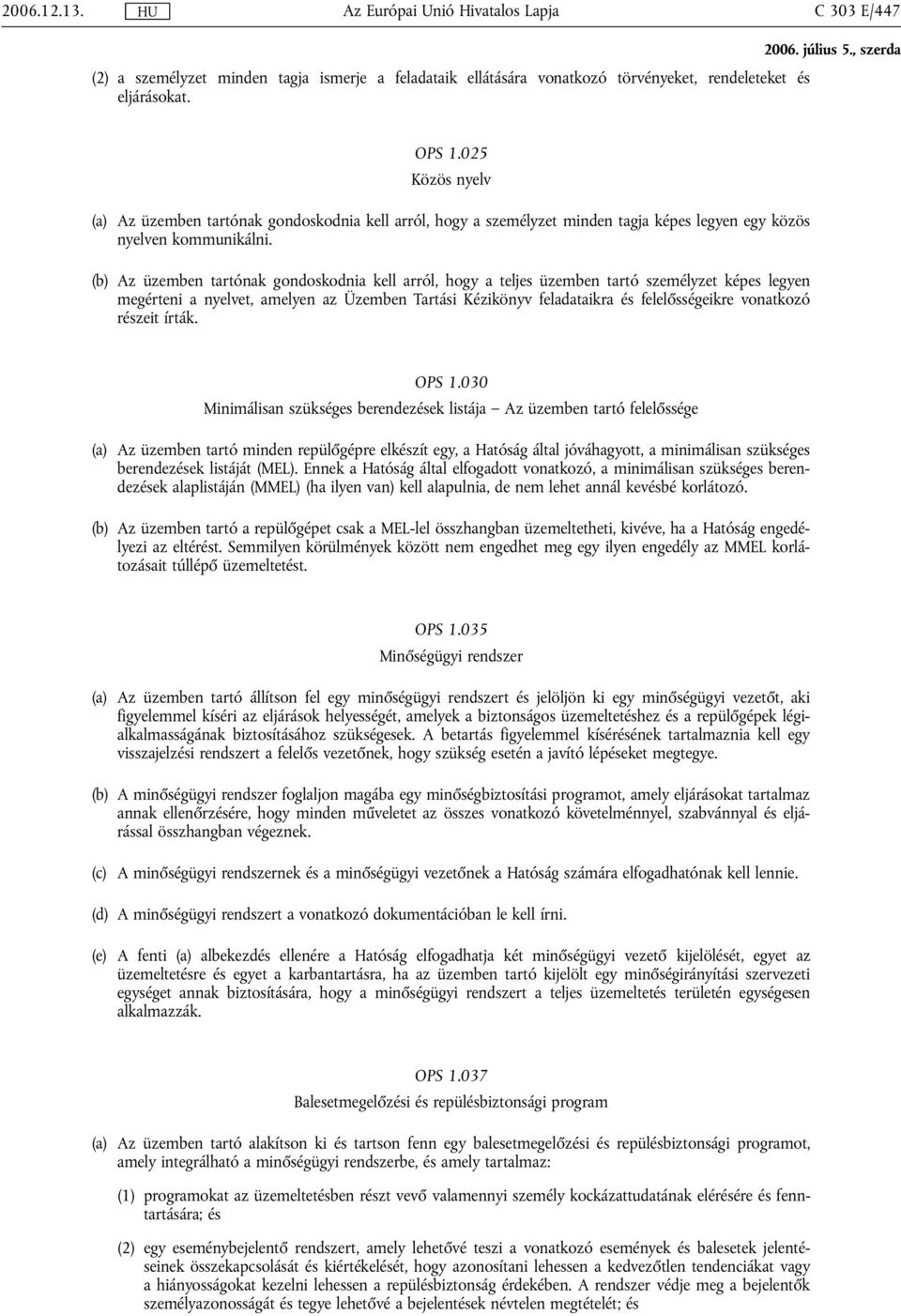 (b) Az üzemben tartónak gondoskodnia kell arról, hogy a teljes üzemben tartó személyzet képes legyen megérteni a nyelvet, amelyen az Üzemben Tartási Kézikönyv feladataikra és felelősségeikre