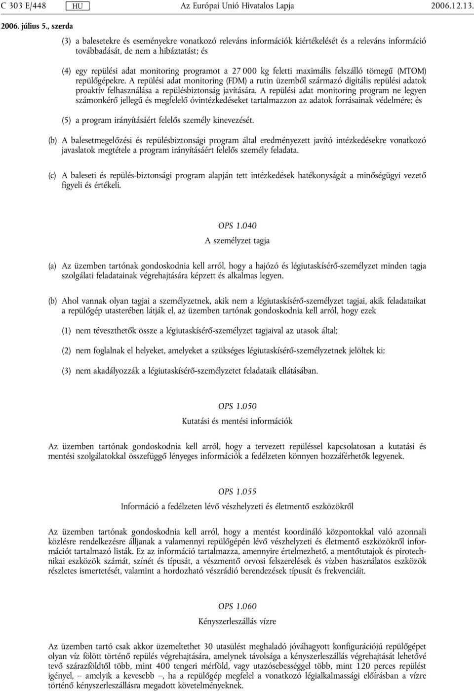 feletti maximális felszálló tömegű (MTOM) repülőgépekre. A repülési adat monitoring (FDM) a rutin üzemből származó digitális repülési adatok proaktív felhasználása a repülésbiztonság javítására.