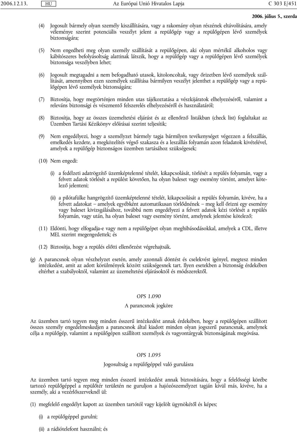 repülőgépen lévő személyek biztonsága veszélyben lehet; (6) Jogosult megtagadni a nem befogadható utasok, kitoloncoltak, vagy őrizetben lévő személyek szállítását, amennyiben ezen személyek