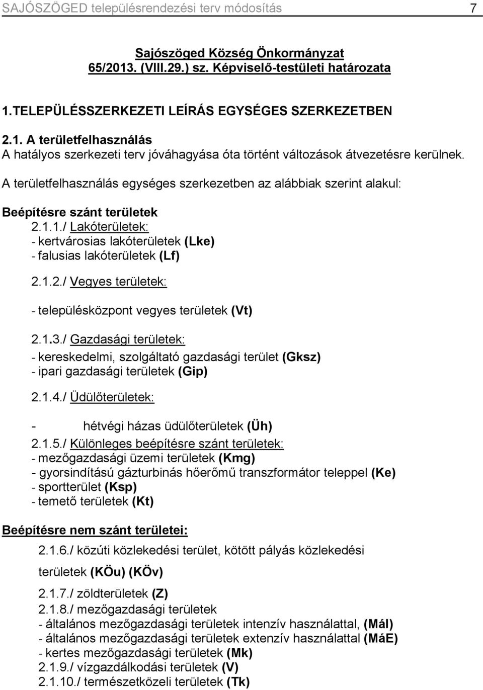 1.3./ Gazdasági területek: - kereskedelmi, szolgáltató gazdasági terület (Gksz) - ipari gazdasági területek (Gip) 2.1.4./ Üdülőterületek: - hétvégi házas üdülőterületek (Üh) 2.1.5.