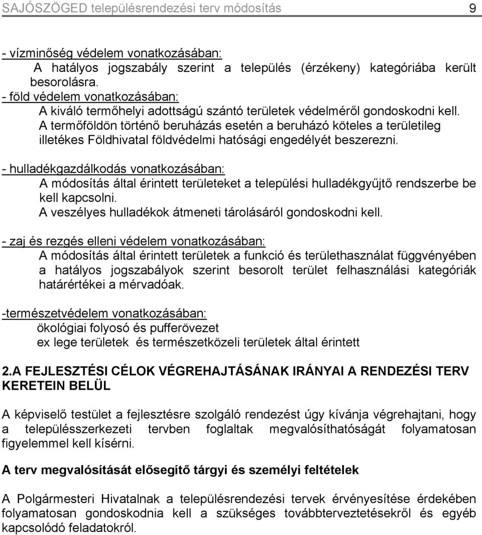 A termőföldön történő beruházás esetén a beruházó köteles a területileg illetékes Földhivatal földvédelmi hatósági engedélyét beszerezni.