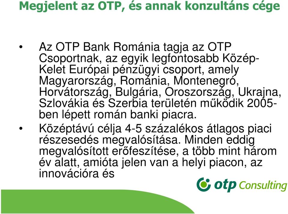 Szerbia területén működik 2005- ben lépett román banki piacra.