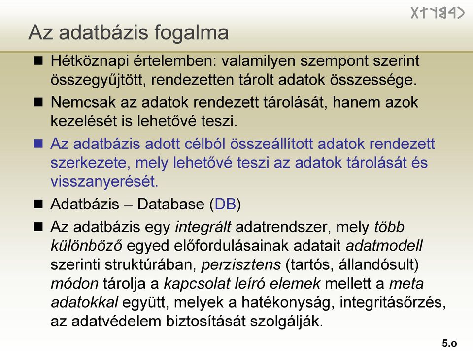 Az adatbázis adott célból összeállított adatok rendezett szerkezete, mely lehetővé teszi az adatok tárolását és visszanyerését.