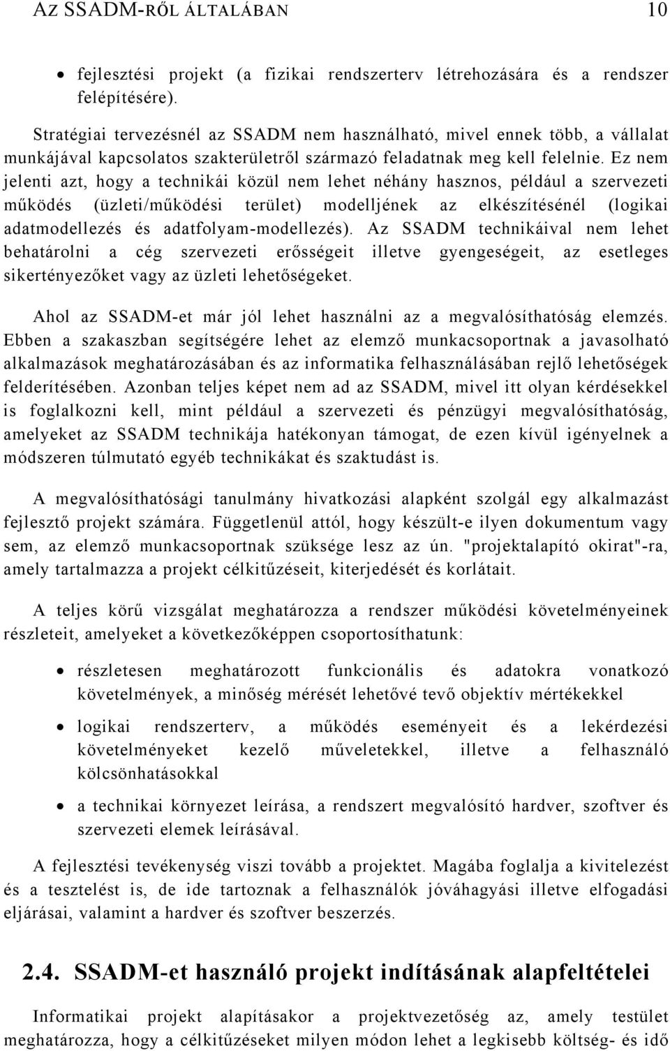 Ez nem jelenti azt, hogy a technikái közül nem lehet néhány hasznos, például a szervezeti működés (üzleti/működési terület) modelljének az elkészítésénél (logikai adatmodellezés és