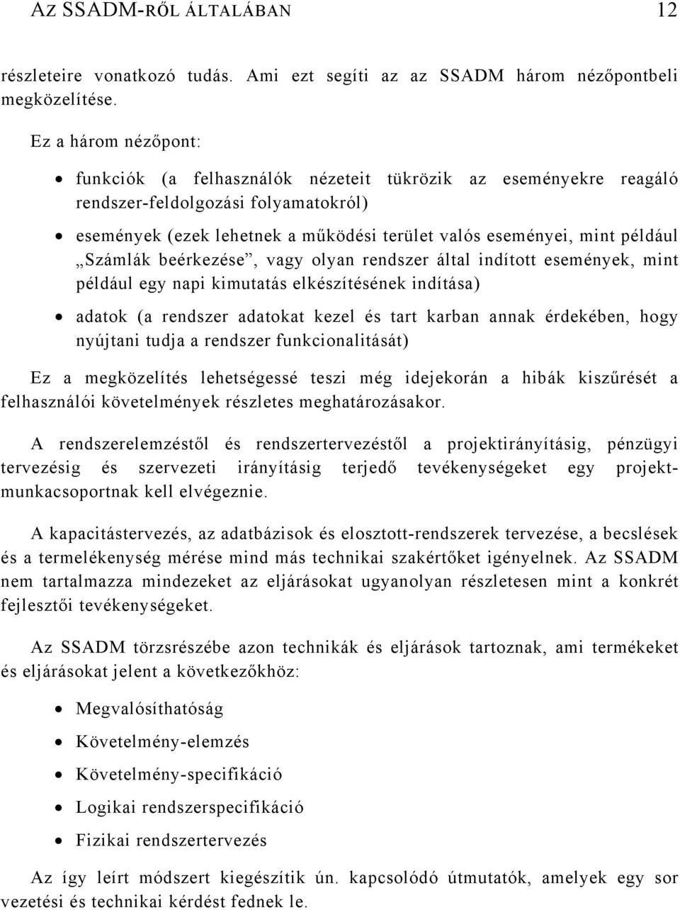 Számlák beérkezése, vagy olyan rendszer által indított események, mint például egy napi kimutatás elkészítésének indítása) adatok (a rendszer adatokat kezel és tart karban annak érdekében, hogy