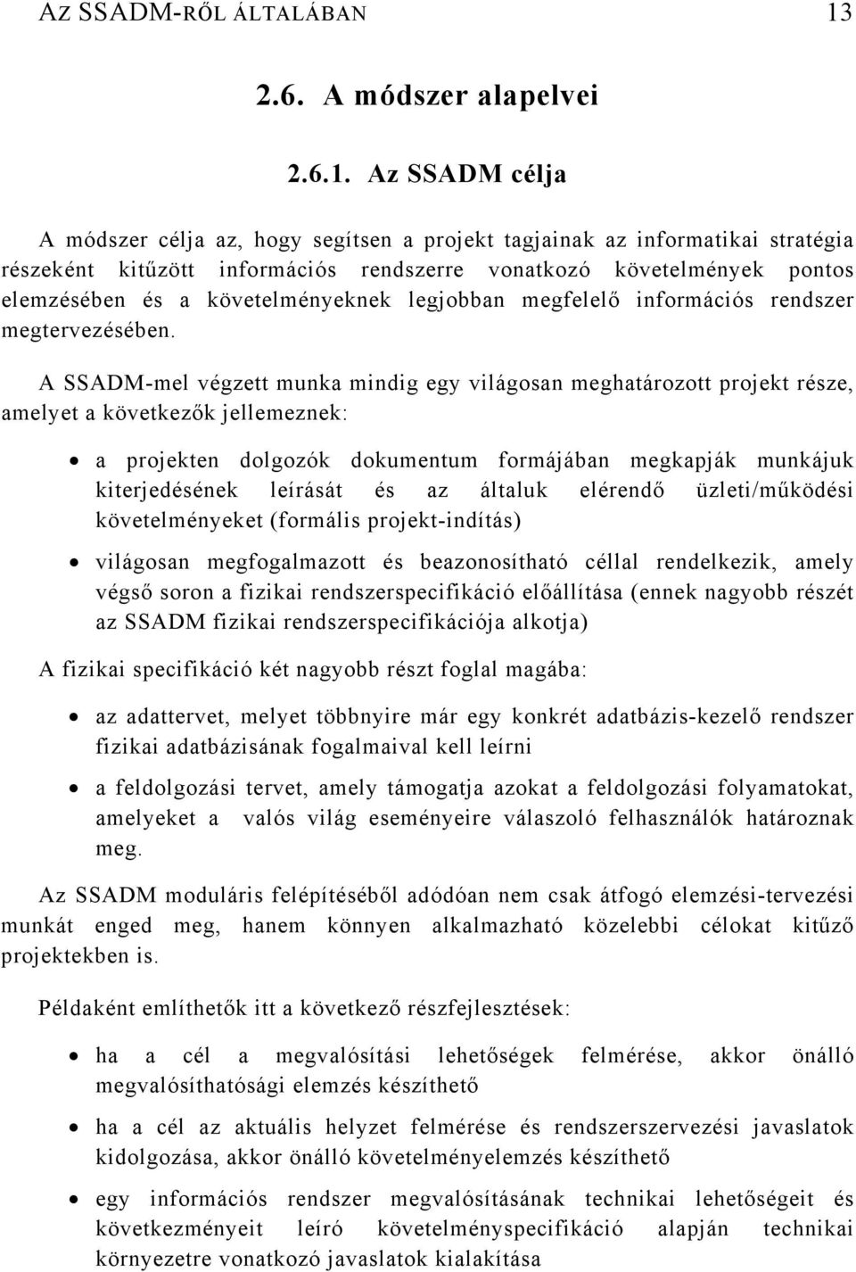 Az SSADM célja A módszer célja az, hogy segítsen a projekt tagjainak az informatikai stratégia részeként kitűzött információs rendszerre vonatkozó követelmények pontos elemzésében és a