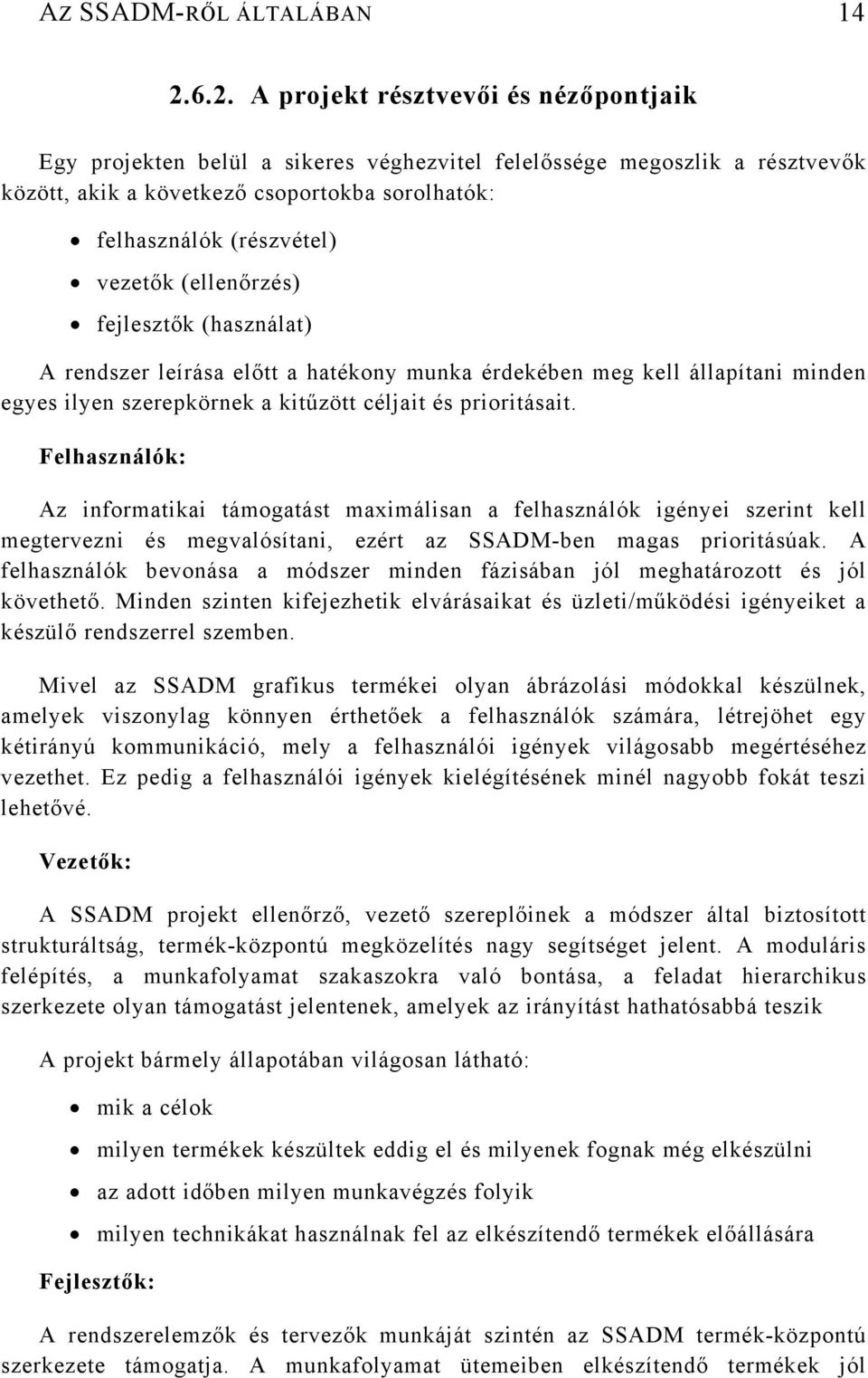 (ellenőrzés) fejlesztők (használat) A rendszer leírása előtt a hatékony munka érdekében meg kell állapítani minden egyes ilyen szerepkörnek a kitűzött céljait és prioritásait.