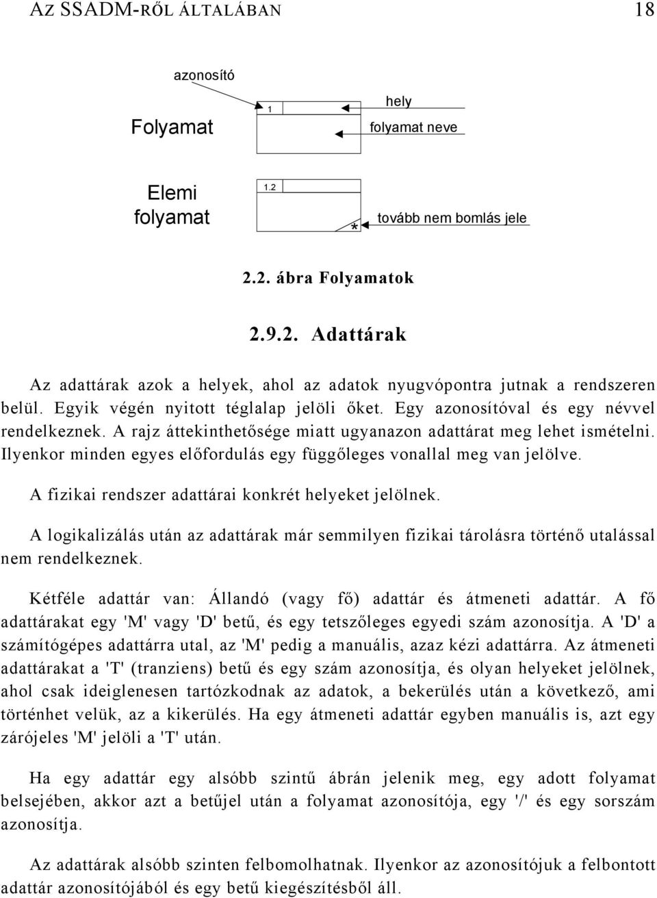 A rajz áttekinthetősége miatt ugyanazon adattárat meg lehet ismételni. Ilyenkor minden egyes előfordulás egy függőleges vonallal meg van jelölve.
