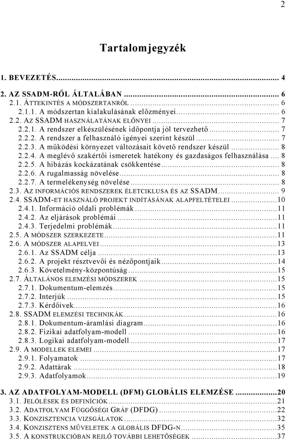A hibázás kockázatának csökkentése... 8..6. A rugalmasság növelése... 8..7. A termelékenység növelése... 8.3. AZ INFORMÁCIÓS RENDSZEREK ÉLETCIKLUSA ÉS AZ SSADM... 9.4.