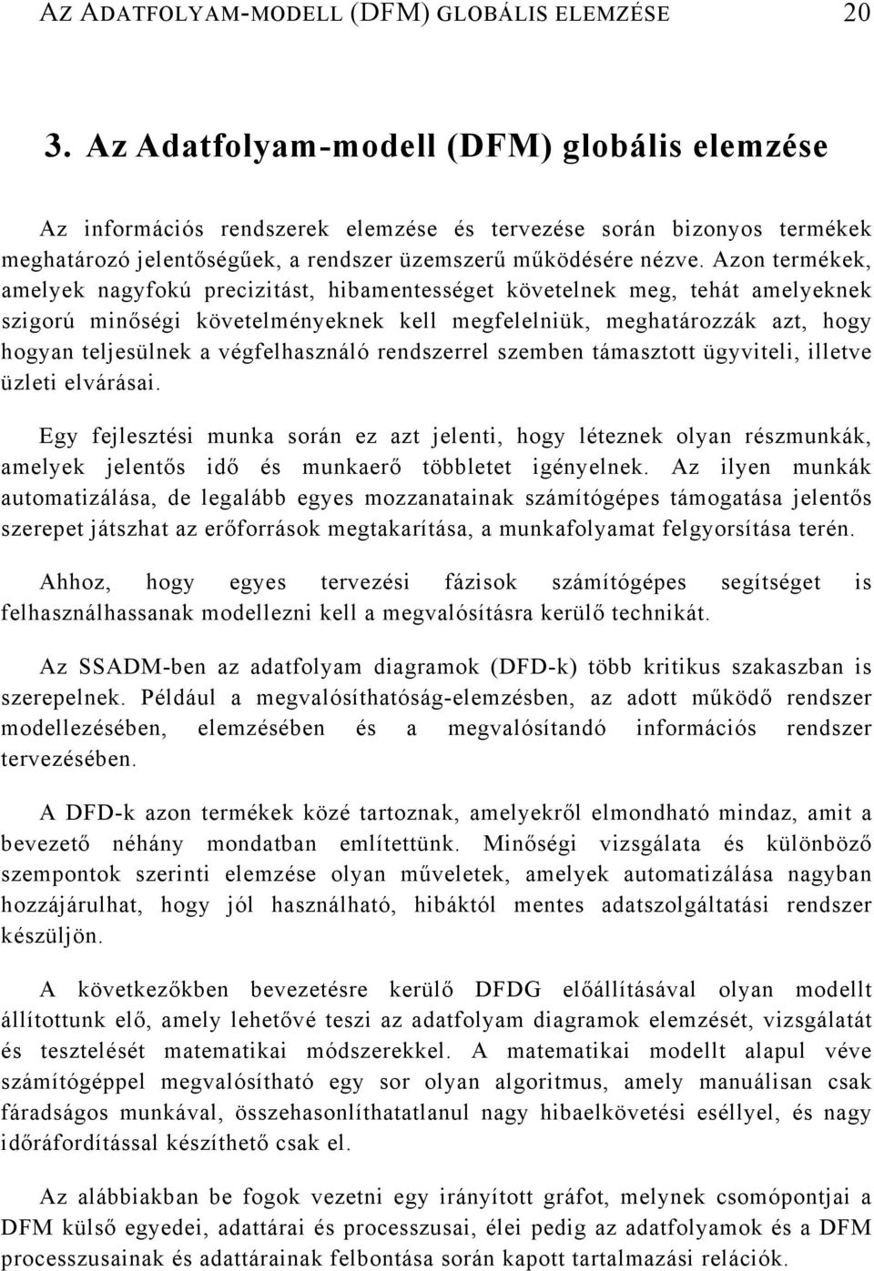 Azon termékek, amelyek nagyfokú precizitást, hibamentességet követelnek meg, tehát amelyeknek szigorú minőségi követelményeknek kell megfelelniük, meghatározzák azt, hogy hogyan teljesülnek a