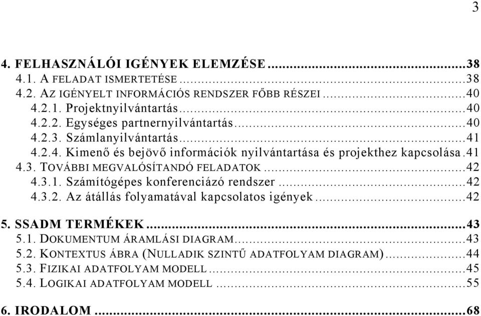 ..4 4.3.. Az átállás folyamatával kapcsolatos igények...4 5. SSADM TERMÉKEK...43 5.1. DOKUMENTUM ÁRAMLÁSI DIAGRAM...43 5.. KONTEXTUS ÁBRA (NULLADIK SZINTŰ ADATFOLYAM DIAGRAM).