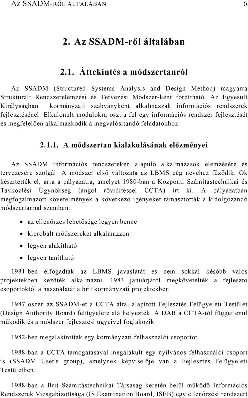 Az Egyesült Királyságban kormányzati szabványként alkalmazzák információs rendszerek fejlesztésénél.