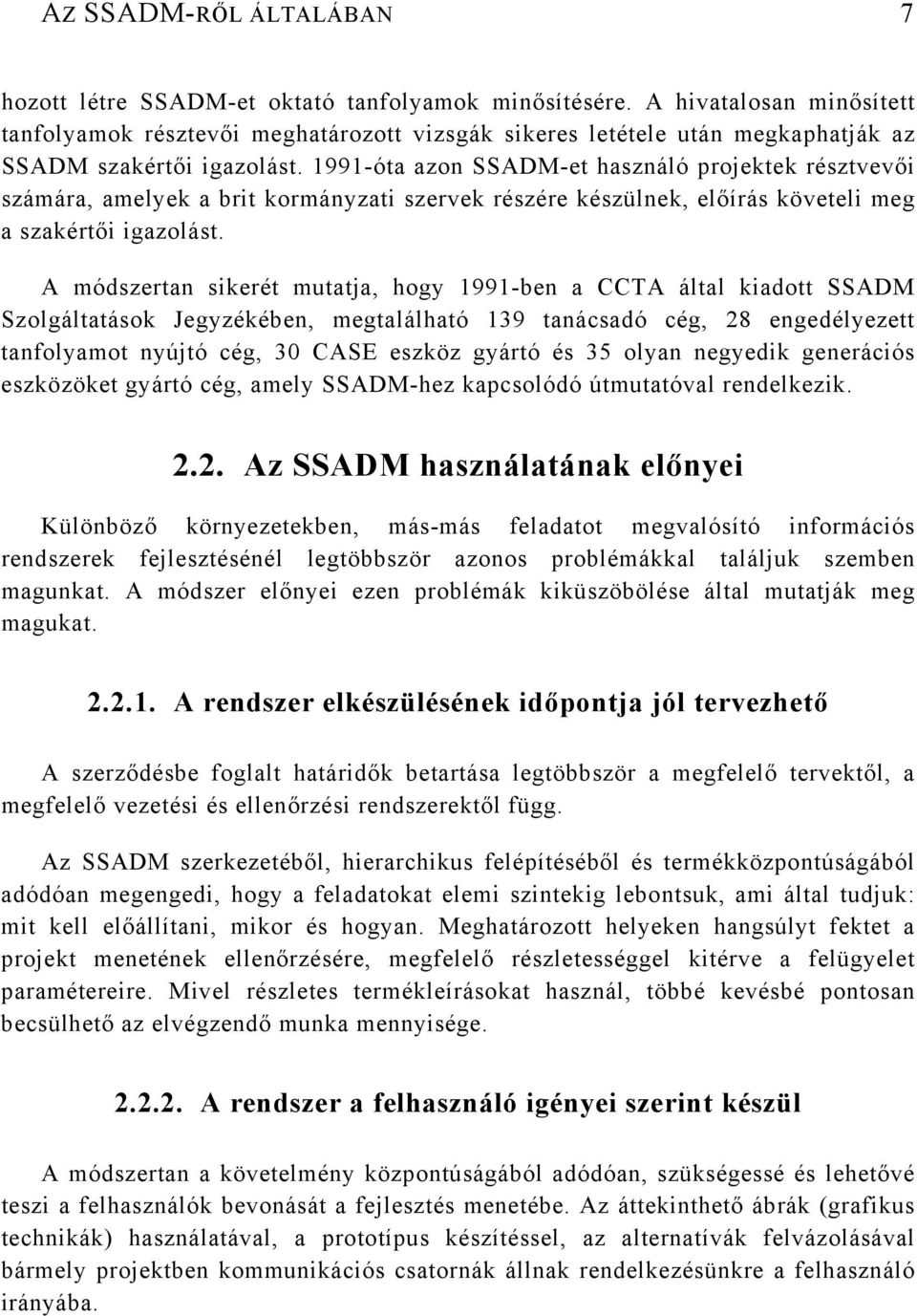 1991-óta azon SSADM-et használó projektek résztvevői számára, amelyek a brit kormányzati szervek részére készülnek, előírás követeli meg a szakértői igazolást.