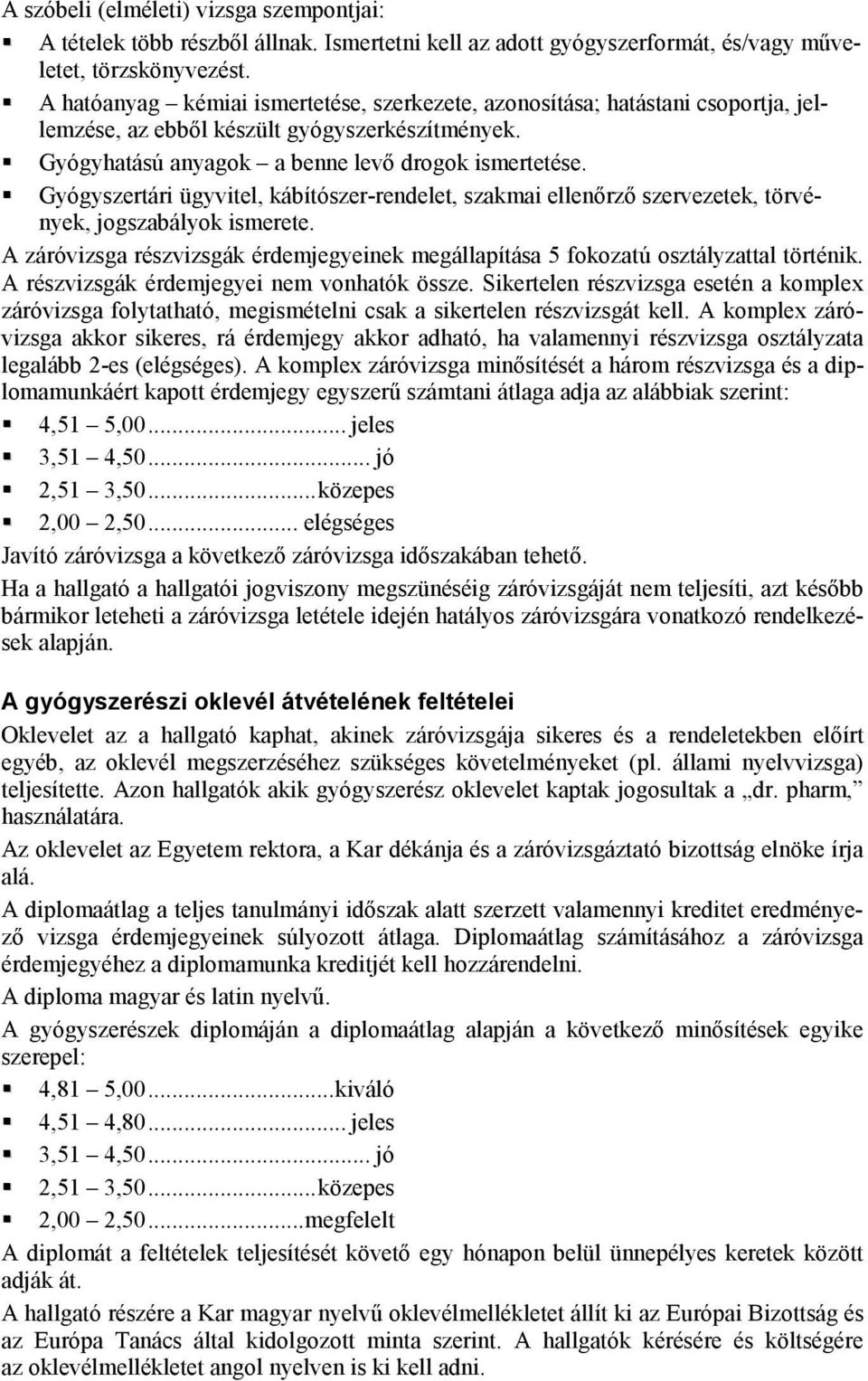 Gyógyszertári ügyvitel, kábítószer-rendelet, szakmai ellenőrző szervezetek, törvények, jogszabályok ismerete. A záróvizsga részvizsgák érdemjegyeinek megállapítása 5 fokozatú osztályzattal történik.