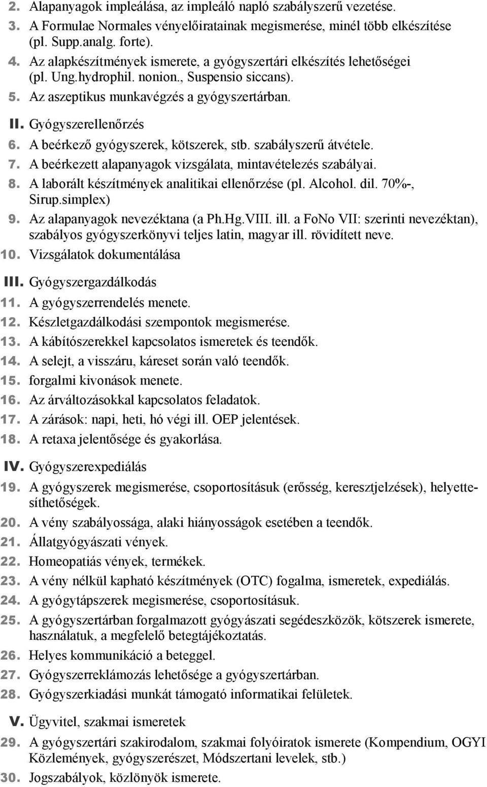 A beérkező gyógyszerek, kötszerek, stb. szabályszerű átvétele. 7. A beérkezett alapanyagok vizsgálata, mintavételezés szabályai. 8. A laborált készítmények analitikai ellenőrzése (pl. Alcohol. dil.