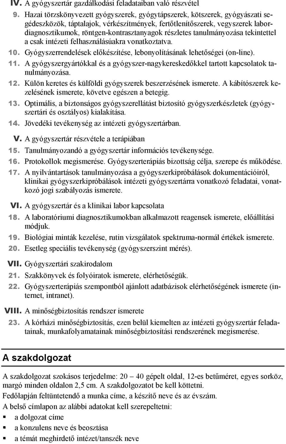 részletes tanulmányozása tekintettel a csak intézeti felhasználásúakra vonatkoztatva. 10. Gyógyszerrendelések előkészítése, lebonyolításának lehetőségei (on-line). 11.