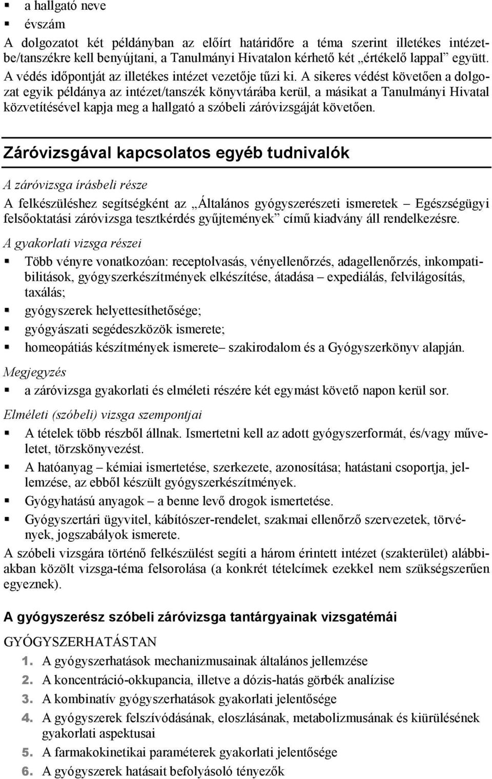 A sikeres védést követően a dolgozat egyik példánya az intézet/tanszék könyvtárába kerül, a másikat a Tanulmányi Hivatal közvetítésével kapja meg a hallgató a szóbeli záróvizsgáját követően.