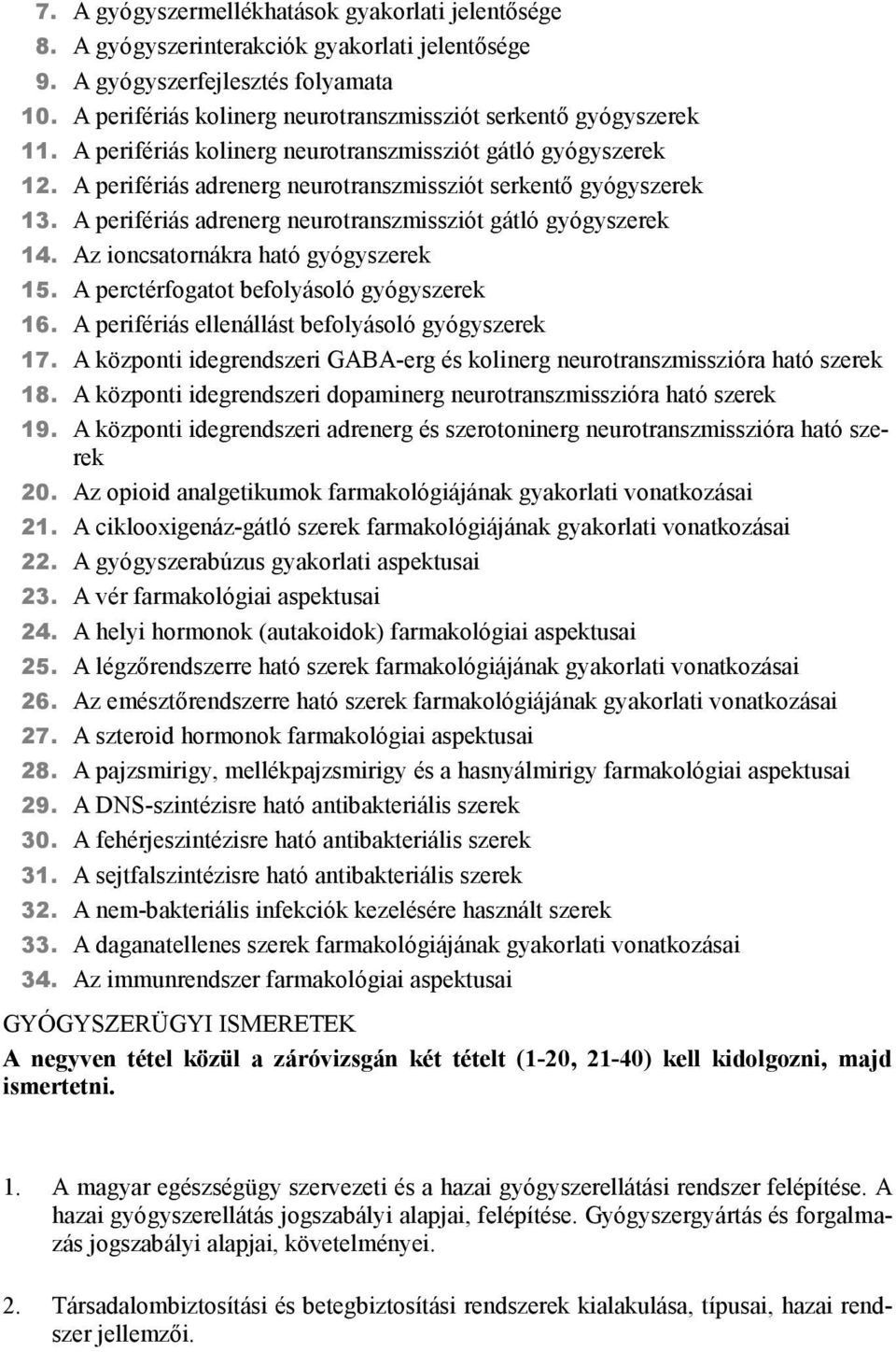 A perifériás adrenerg neurotranszmissziót gátló gyógyszerek 14. Az ioncsatornákra ható gyógyszerek 15. A perctérfogatot befolyásoló gyógyszerek 16. A perifériás ellenállást befolyásoló gyógyszerek 17.