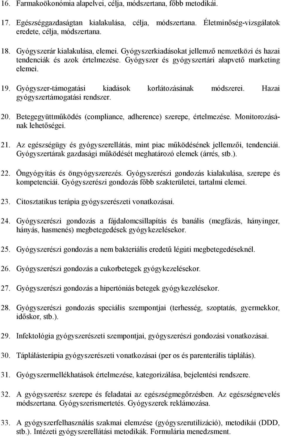 Gyógyszer-támogatási kiadások korlátozásának módszerei. Hazai gyógyszertámogatási rendszer. 20. Betegegyüttműködés (compliance, adherence) szerepe, értelmezése. Monitorozásának lehetőségei. 21.