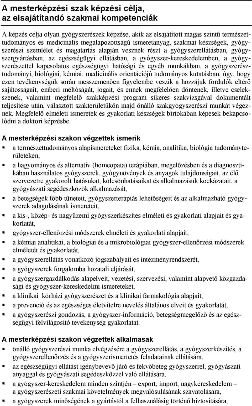 gyógyszer-kereskedelemben, a gyógyszerészettel kapcsolatos egészségügyi hatósági és egyéb munkákban, a gyógyszerésztudományi, biológiai, kémiai, medicinális orientációjú tudományos kutatásban, úgy,