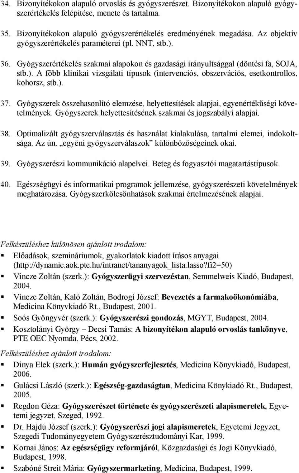 ). 37. Gyógyszerek összehasonlító elemzése, helyettesítések alapjai, egyenértékűségi követelmények. Gyógyszerek helyettesítésének szakmai és jogszabályi alapjai. 38.