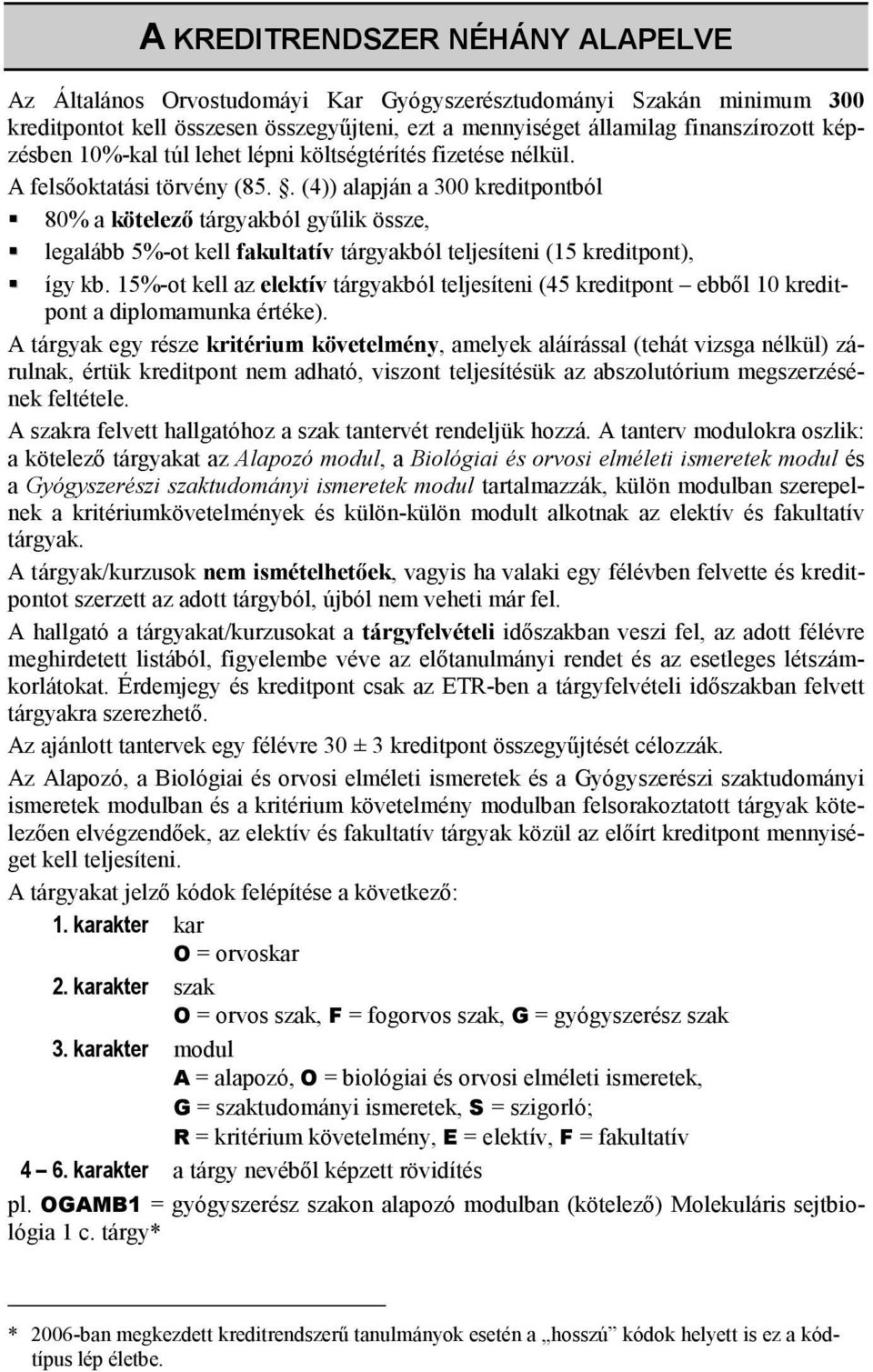 . (4)) alapján a 300 kreditpontból 80% a kötelező tárgyakból gyűlik össze, legalább 5%-ot kell fakultatív tárgyakból teljesíteni (15 kreditpont), így kb.