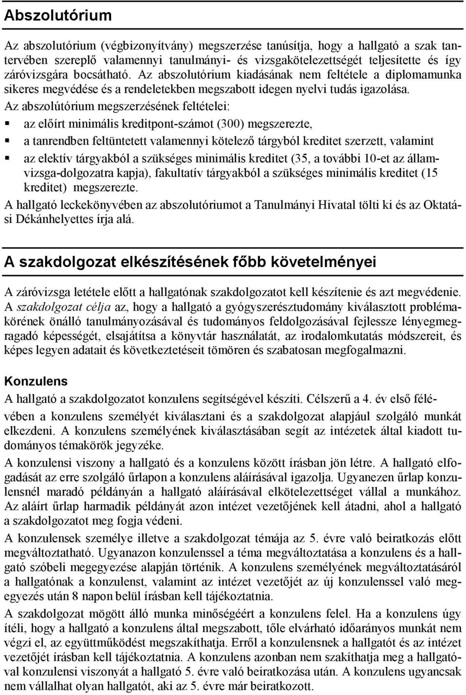 Az abszolútórium megszerzésének feltételei: az előírt minimális kreditpont-számot (300) megszerezte, a tanrendben feltüntetett valamennyi kötelező tárgyból kreditet szerzett, valamint az elektív