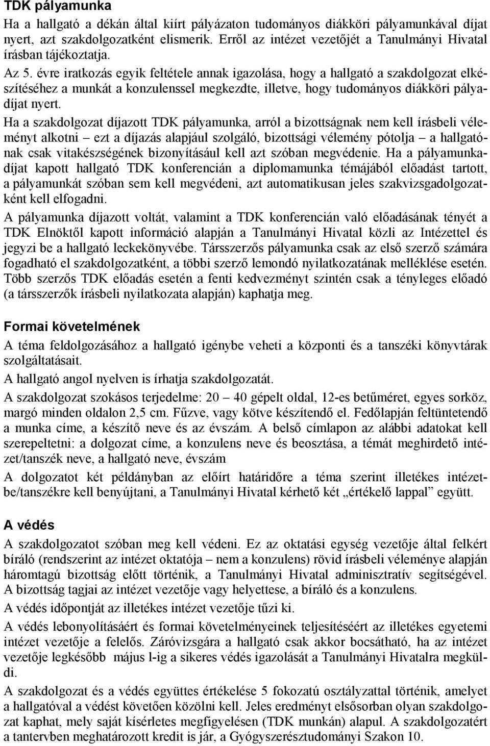 évre iratkozás egyik feltétele annak igazolása, hogy a hallgató a szakdolgozat elkészítéséhez a munkát a konzulenssel megkezdte, illetve, hogy tudományos diákköri pályadíjat nyert.