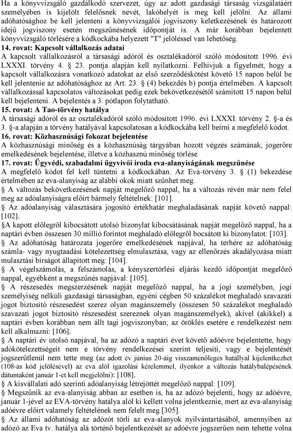 A már korábban bejelentett könyvvizsgáló törlésére a kódkockába helyezett "T" jelöléssel van lehetőség. 14.
