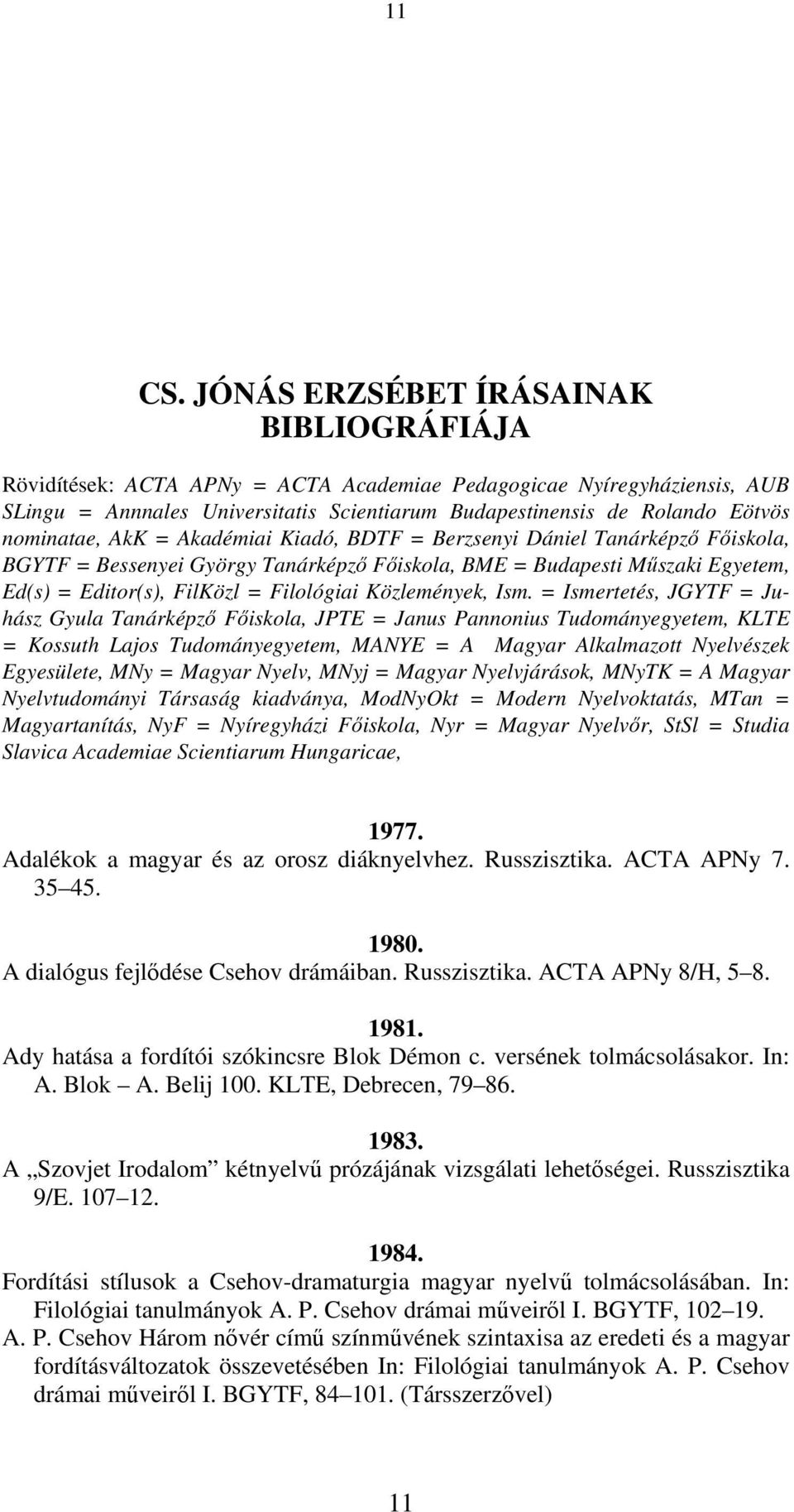 nominatae, AkK = Akadémiai Kiadó, BDTF = Berzsenyi Dániel Tanárképző Főiskola, BGYTF = Bessenyei György Tanárképző Főiskola, BME = Budapesti Műszaki Egyetem, Ed(s) = Editor(s), FilKözl = Filológiai