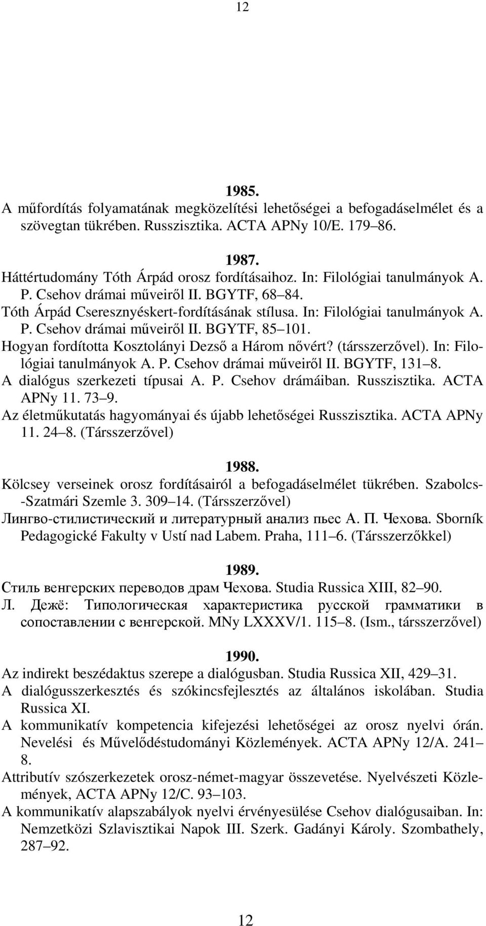 Hogyan fordította Kosztolányi Dezső a Három nővért? (társszerzővel). In: Filológiai tanulmányok A. P. Csehov drámai műveiről II. BGYTF, 131 8. A dialógus szerkezeti típusai A. P. Csehov drámáiban.